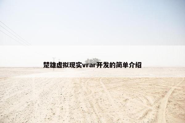楚雄虚拟现实vrar开发的简单介绍
