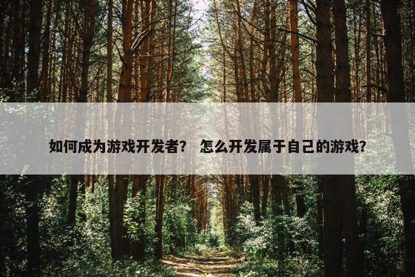 如何成为游戏开发者？ 怎么开发属于自己的游戏？