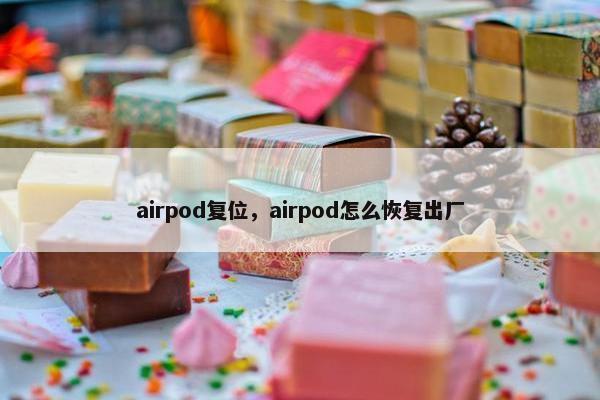 airpod复位，airpod怎么恢复出厂