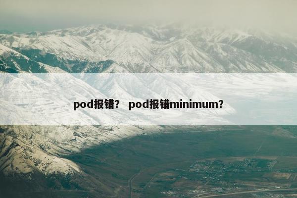 pod报错？ pod报错minimum？