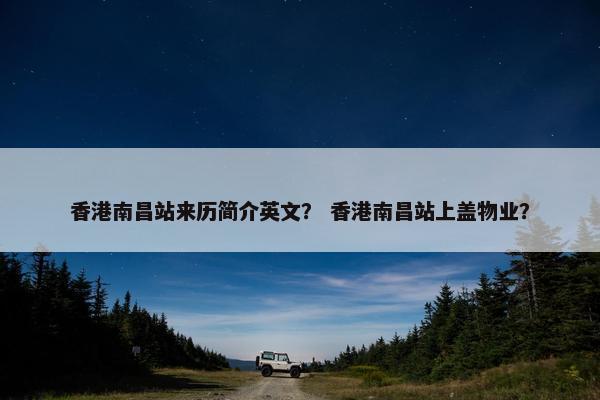 香港南昌站来历简介英文？ 香港南昌站上盖物业？