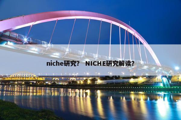 niche研究？ NICHE研究解读？