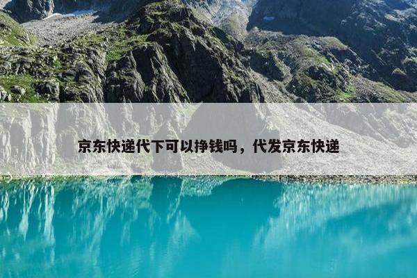 京东快递代下可以挣钱吗，代发京东快递