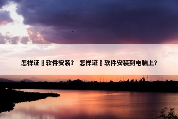 怎样证劵软件安装？ 怎样证劵软件安装到电脑上？