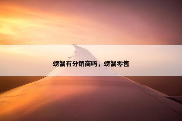 螃蟹有分销商吗，螃蟹零售