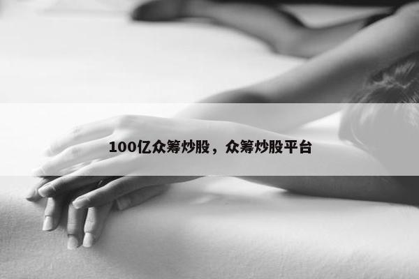 100亿众筹炒股，众筹炒股平台