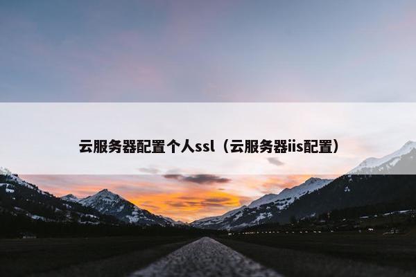 云服务器配置个人ssl（云服务器iis配置）