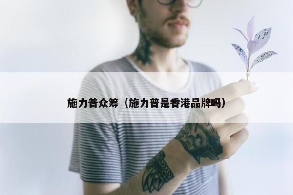 施力普众筹（施力普是香港品牌吗）