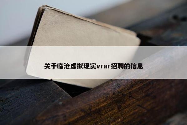 关于临沧虚拟现实vrar招聘的信息
