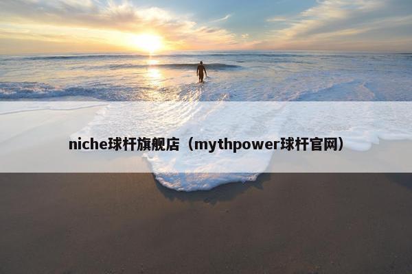 niche球杆旗舰店（mythpower球杆官网）