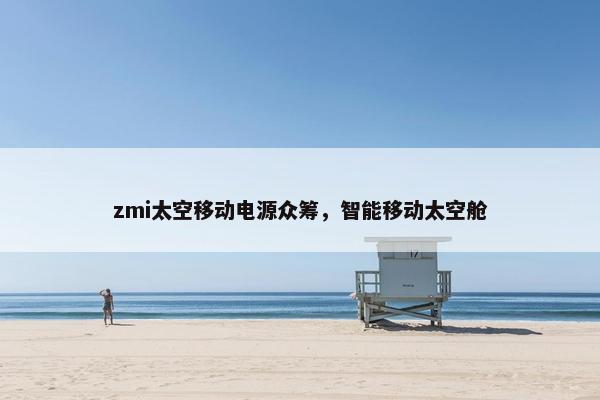 zmi太空移动电源众筹，智能移动太空舱