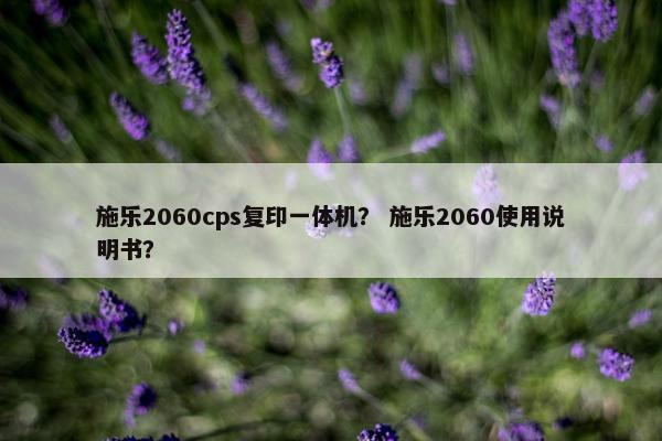 施乐2060cps复印一体机？ 施乐2060使用说明书？