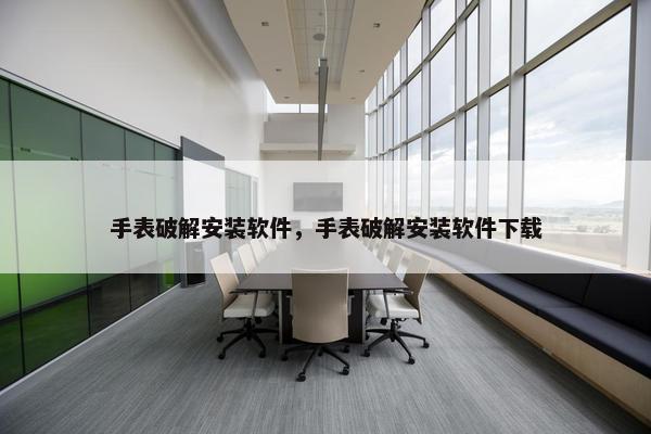 手表破解安装软件，手表破解安装软件下载