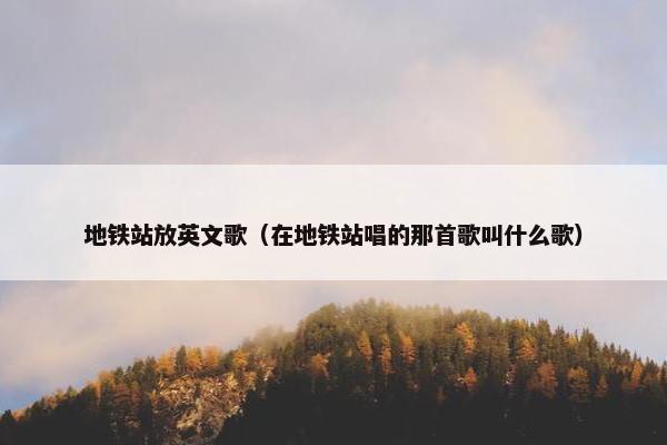 地铁站放英文歌（在地铁站唱的那首歌叫什么歌）