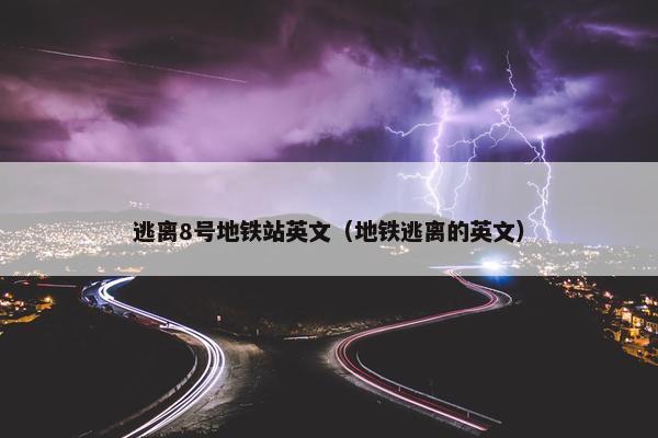 逃离8号地铁站英文（地铁逃离的英文）
