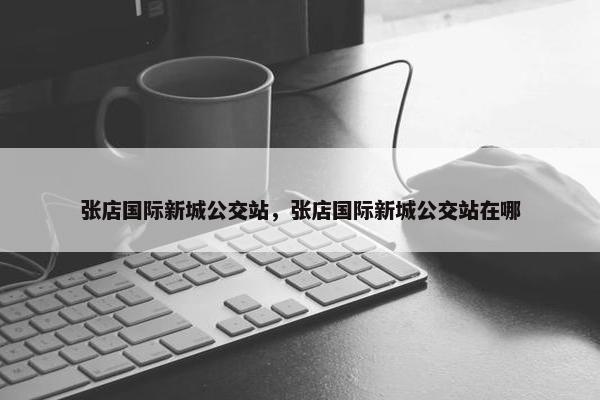 张店国际新城公交站，张店国际新城公交站在哪