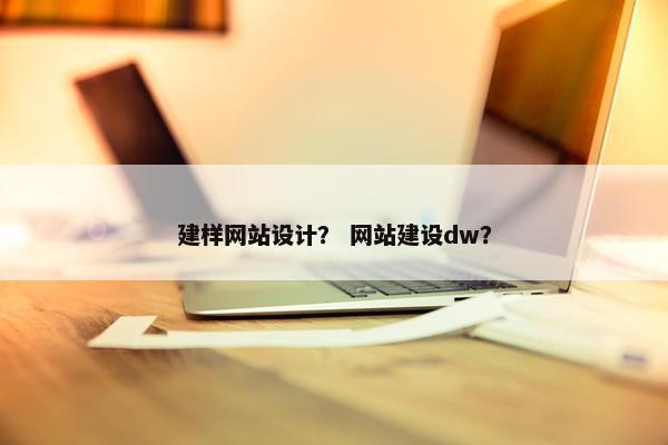 建样网站设计？ 网站建设dw？