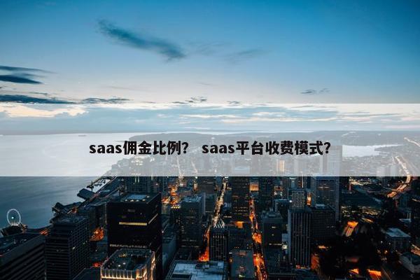 saas佣金比例？ saas平台收费模式？