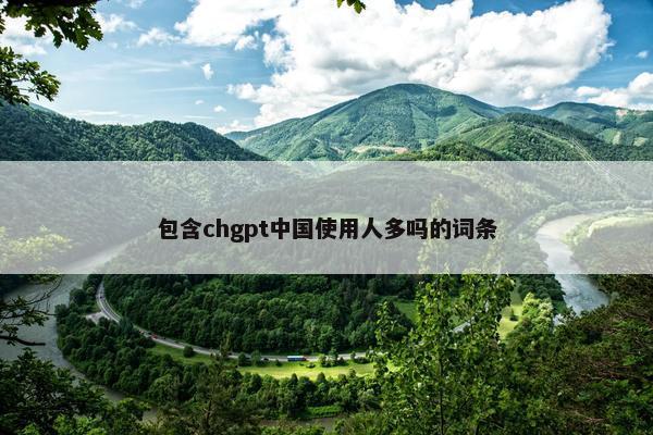 包含chgpt中国使用人多吗的词条