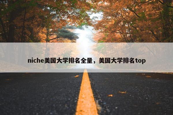niche美国大学排名全量，美国大学排名top