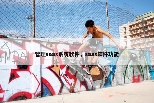 管理saas系统软件，saas软件功能