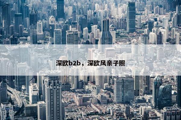 深欧b2b，深欧风亲子照