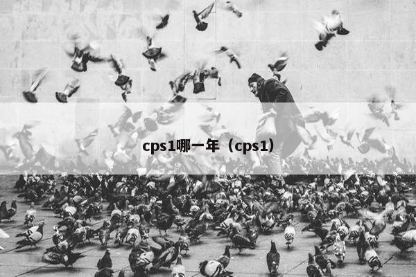 cps1哪一年（cps1）