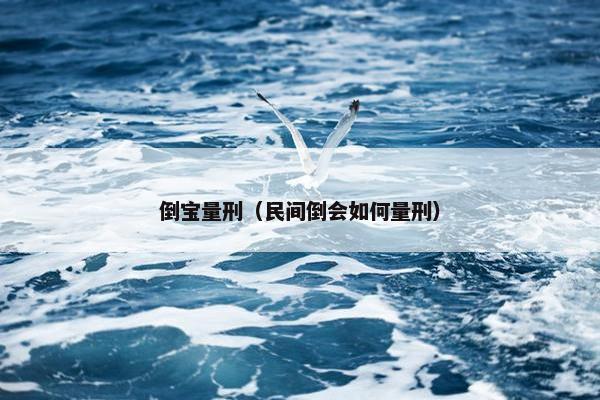 倒宝量刑（民间倒会如何量刑）