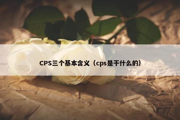 CPS三个基本含义（cps是干什么的）