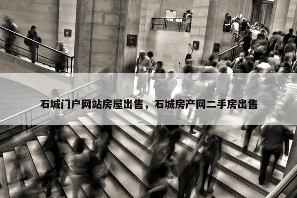 石城门户网站房屋出售，石城房产网二手房出售