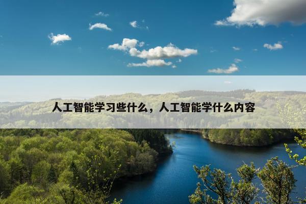 人工智能学习些什么，人工智能学什么内容