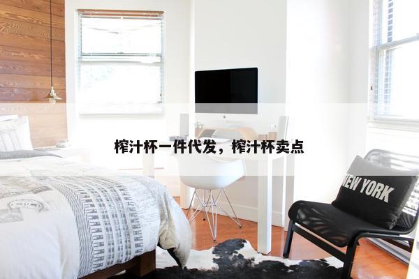 榨汁杯一件代发，榨汁杯卖点