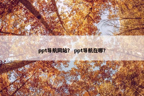 ppt导航网站？ ppt导航在哪？