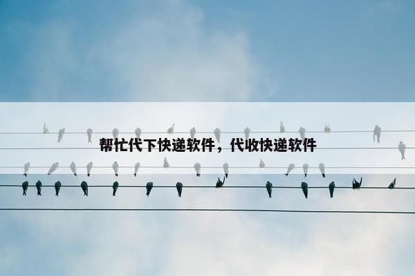 帮忙代下快递软件，代收快递软件