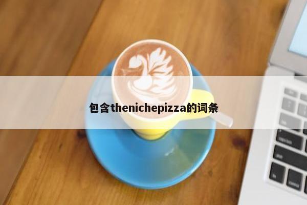 包含thenichepizza的词条