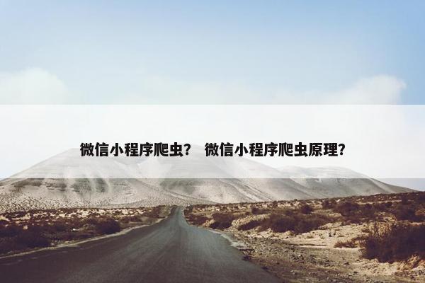 微信小程序爬虫？ 微信小程序爬虫原理？