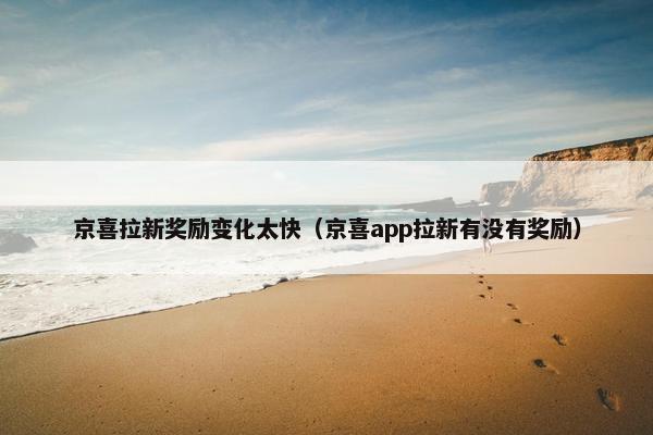 京喜拉新奖励变化太快（京喜app拉新有没有奖励）