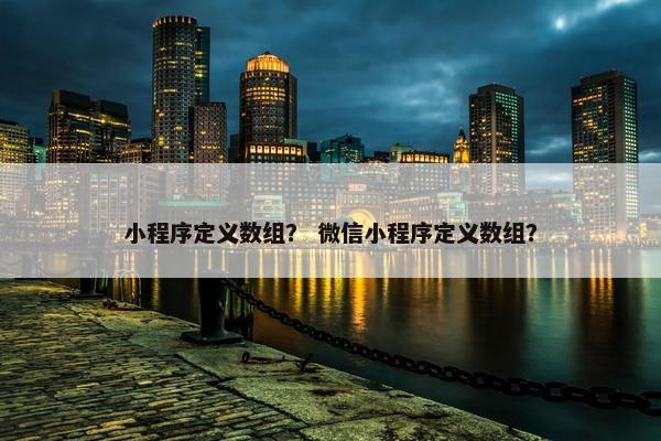 小程序定义数组？ 微信小程序定义数组？