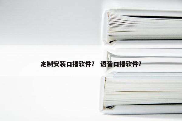 定制安装口播软件？ 语音口播软件？
