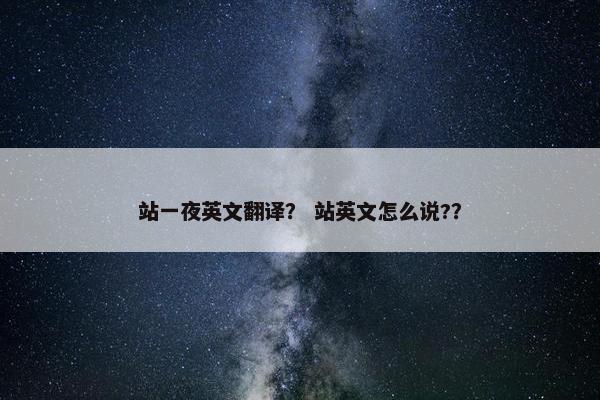 站一夜英文翻译？ 站英文怎么说?？