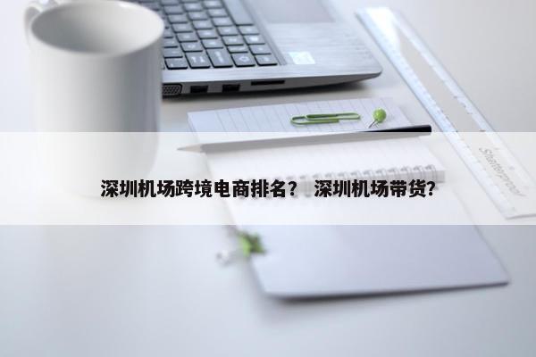深圳机场跨境电商排名？ 深圳机场带货？