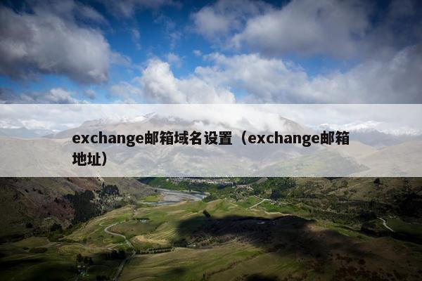 exchange邮箱域名设置（exchange邮箱地址）