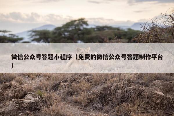 微信公众号答题小程序（免费的微信公众号答题制作平台）
