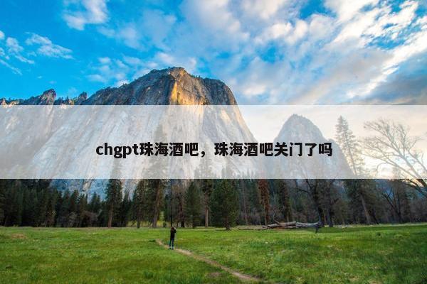 chgpt珠海酒吧，珠海酒吧关门了吗