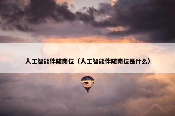 人工智能伴随岗位（人工智能伴随岗位是什么）