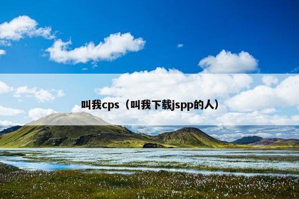 叫我cps（叫我下载jspp的人）