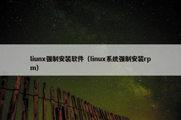 liunx强制安装软件（linux系统强制安装rpm）