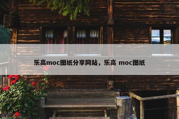 乐高moc图纸分享网站，乐高 moc图纸