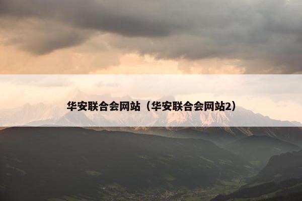 华安联合会网站（华安联合会网站2）