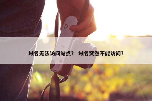 域名无法访问站点？ 域名突然不能访问？